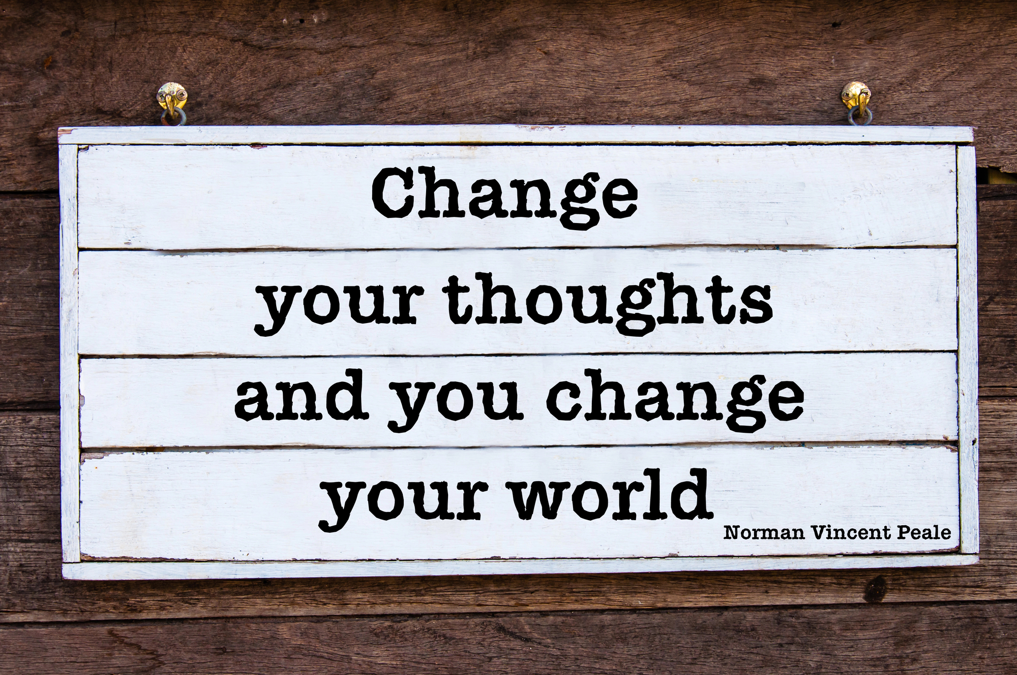 Quote: "Change your thoughts and you change your world." Norman Vincent Peale